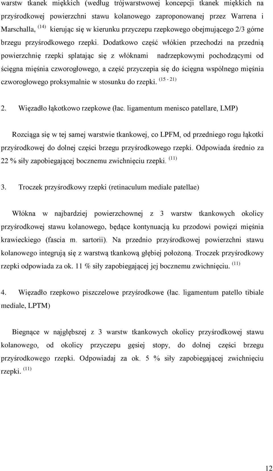 Dodatkowo część włókien przechodzi na przednią powierzchnię rzepki splatając się z włóknami nadrzepkowymi pochodzącymi od ścięgna mięśnia czworogłowego, a część przyczepia się do ścięgna wspólnego