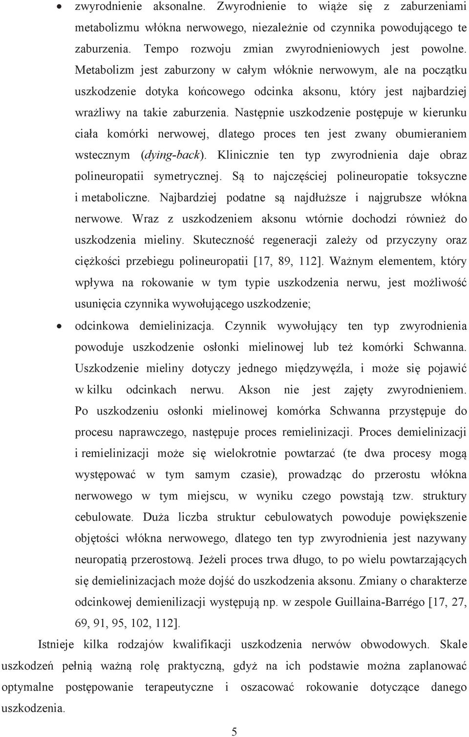 Następnie uszkodzenie postępuje w kierunku ciała komórki nerwowej, dlatego proces ten jest zwany obumieraniem wstecznym (dying-back).