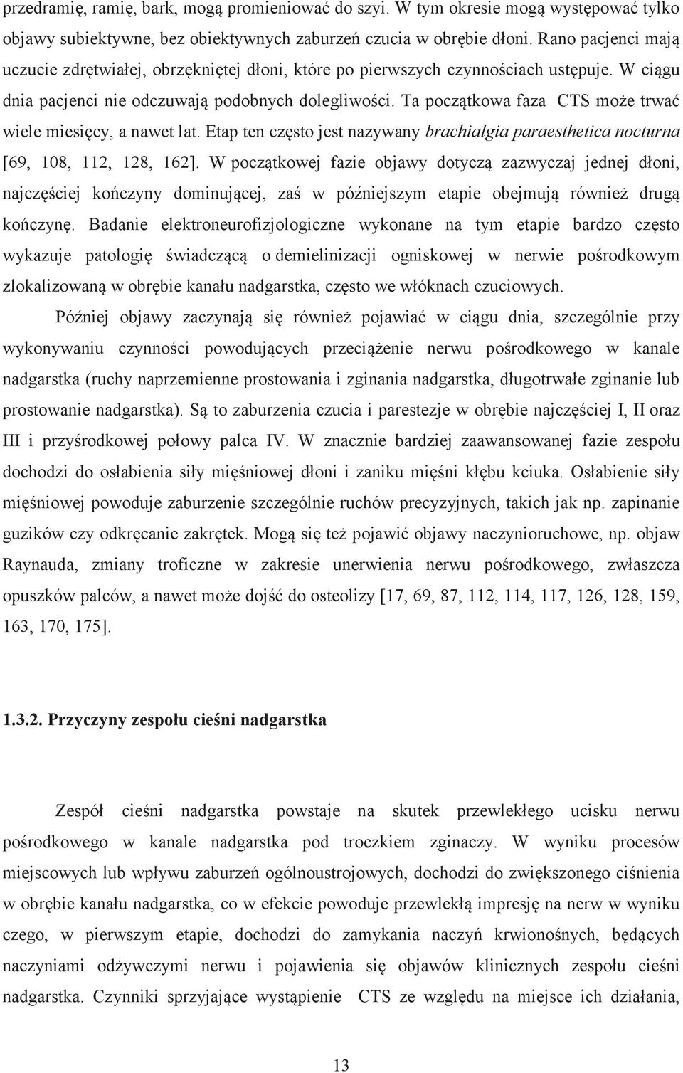 Ta początkowa faza CTS może trwać wiele miesięcy, a nawet lat. Etap ten często jest nazywany brachialgia paraesthetica nocturna [69, 108, 112, 128, 162].