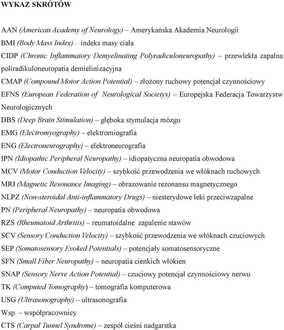 Towarzystw Neurologicznych DBS (Deep Brain Stimulation) głęboka stymulacja mózgu EMG (Electromyography) elektromiografia ENG (Electroneurography) elektroneurografia IPN (Idiopathic Peripheral