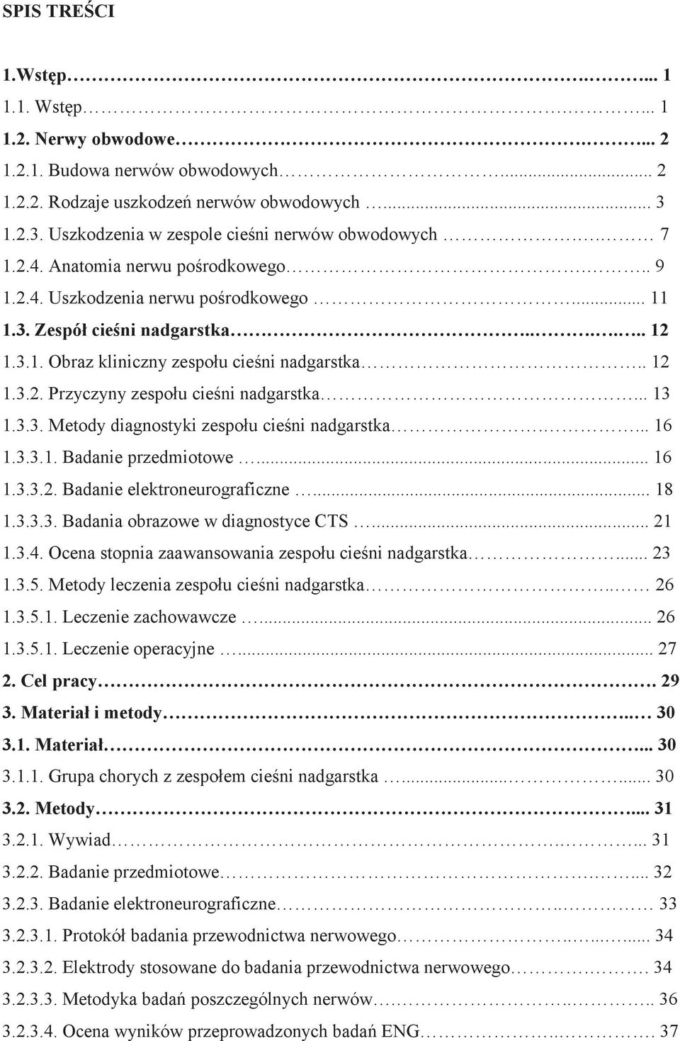 . 12 1.3.2. Przyczyny zespołu cieśni nadgarstka... 13 1.3.3. Metody diagnostyki zespołu cieśni nadgarstka.... 16 1.3.3.1. Badanie przedmiotowe... 16 1.3.3.2. Badanie elektroneurograficzne... 18 1.3.3.3. Badania obrazowe w diagnostyce CTS.