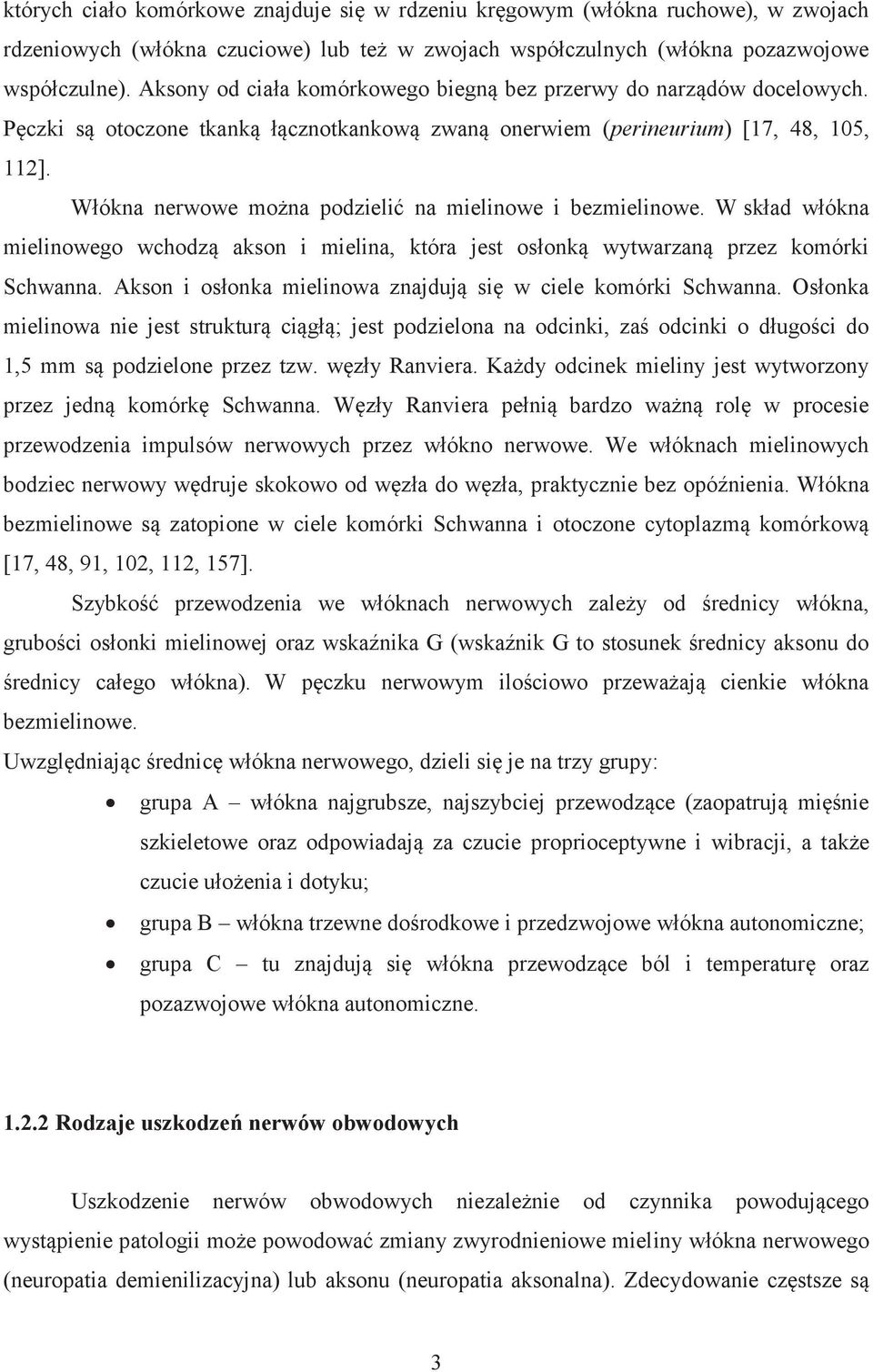 Włókna nerwowe można podzielić na mielinowe i bezmielinowe. W skład włókna mielinowego wchodzą akson i mielina, która jest osłonką wytwarzaną przez komórki Schwanna.