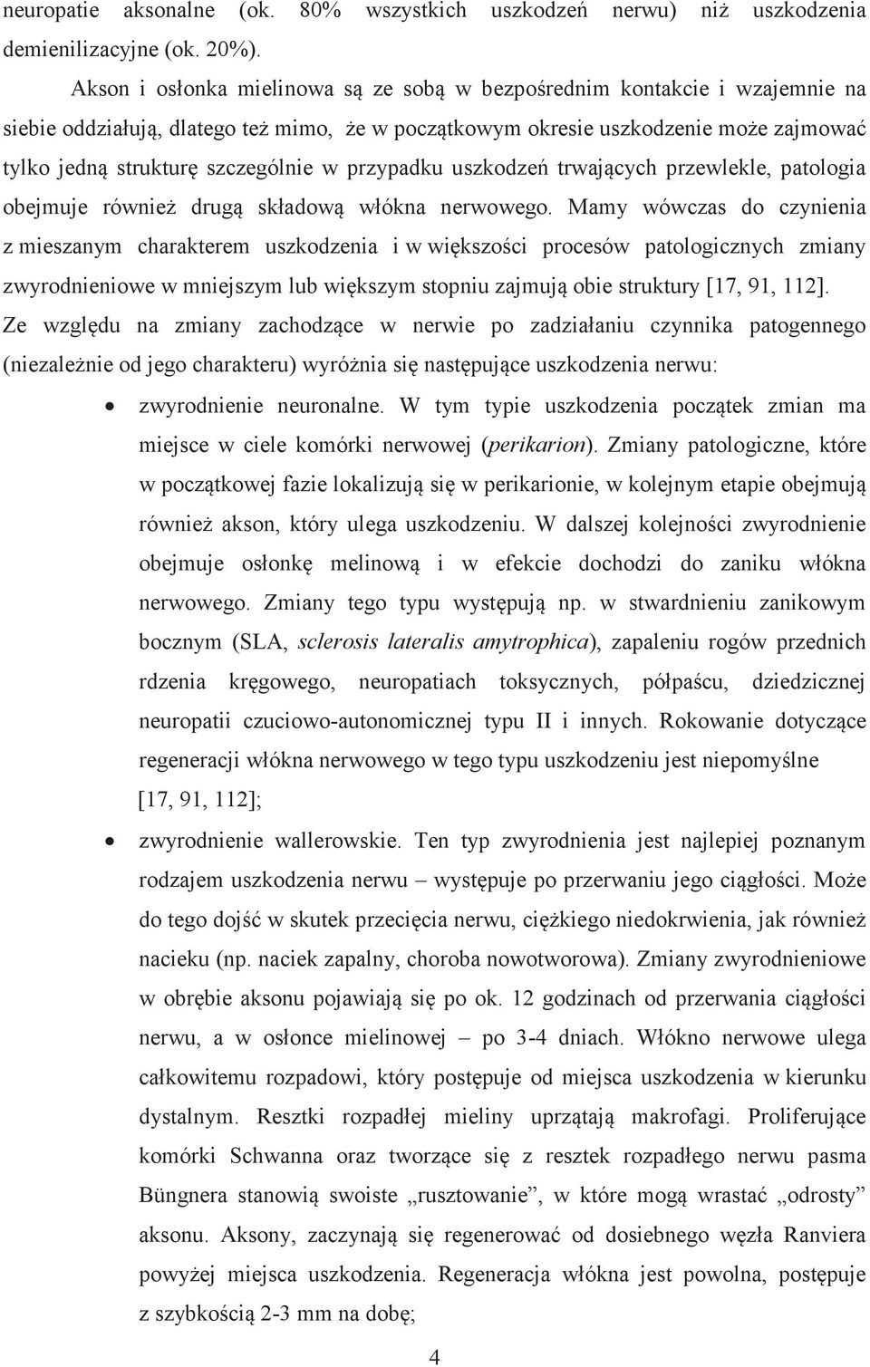 w przypadku uszkodzeń trwających przewlekle, patologia obejmuje również drugą składową włókna nerwowego.