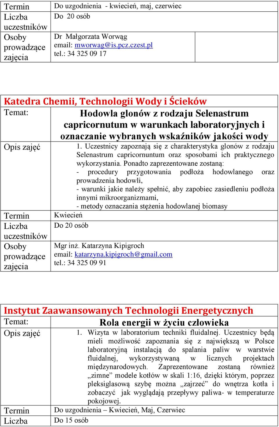 Do 20 osób 1. Uczestnicy zapoznają się z charakterystyka glonów z rodzaju Selenastrum capricornuntum oraz sposobami ich praktycznego wykorzystania.