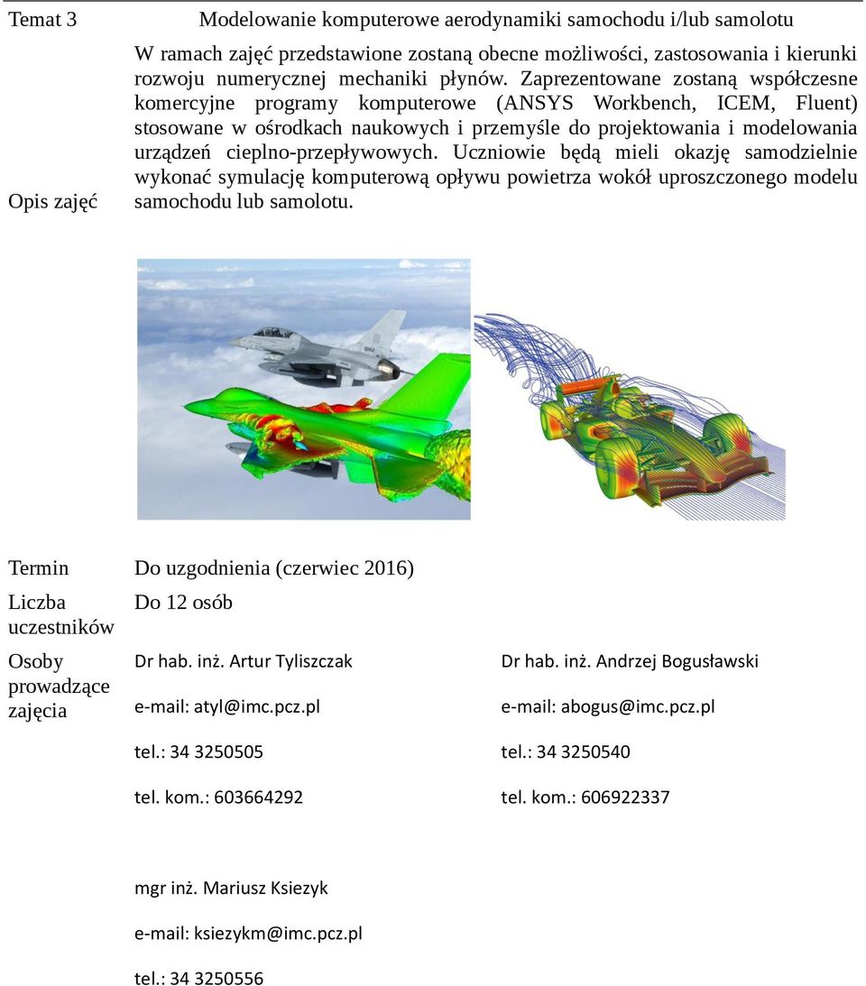 cieplno-przepływowych. Uczniowie będą mieli okazję samodzielnie wykonać symulację komputerową opływu powietrza wokół uproszczonego modelu samochodu lub samolotu. (czerwiec 2016) Do 12 osób Dr hab.