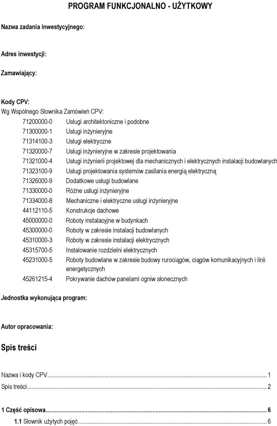 budowlanych 71323100-9 Usługi projektowania systemów zasilania energią elektryczną 71326000-9 Dodatkowe usługi budowlane 71330000-0 Różne usługi inżynieryjne 71334000-8 Mechaniczne i elektryczne