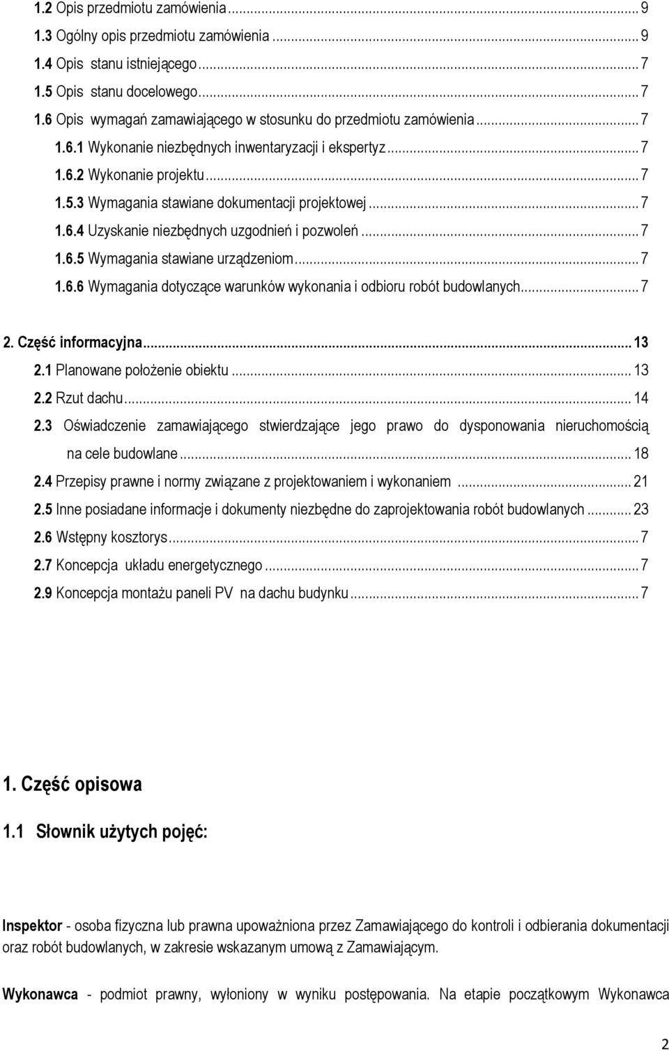 ..7 1.6.6 Wymagania dotyczące warunków wykonania i odbioru robót budowlanych...7 2. Część informacyjna...13 2.1 Planowane położenie obiektu...13 2.2 Rzut dachu...14 2.