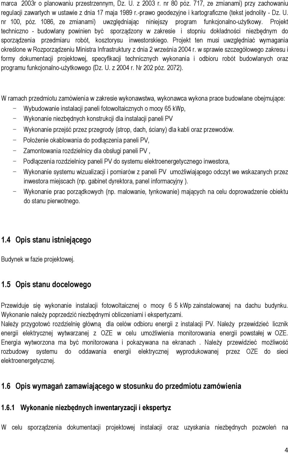 Projekt techniczno - budowlany powinien być sporządzony w zakresie i stopniu dokładności niezbędnym do sporządzenia przedmiaru robót, kosztorysu inwestorskiego.