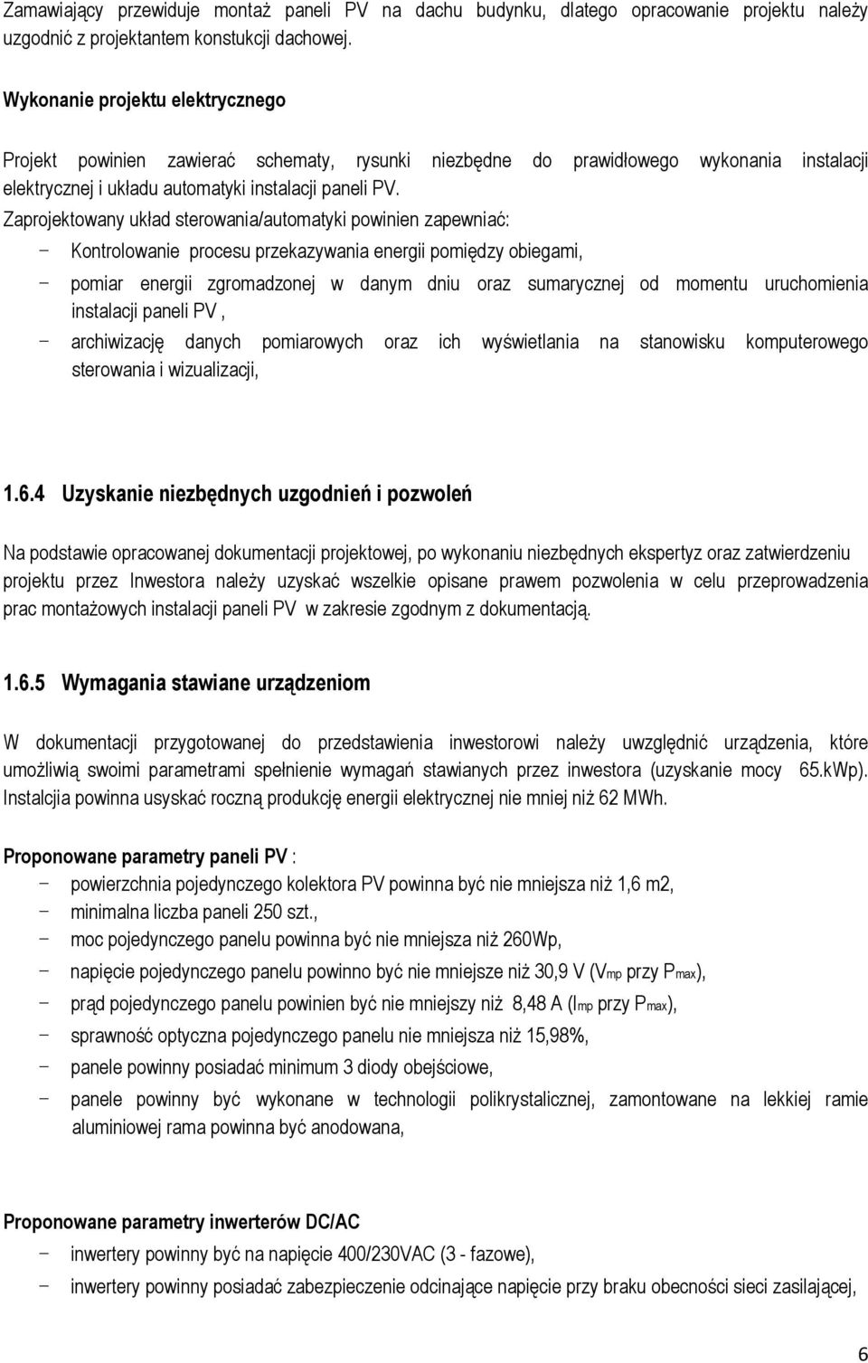 Zaprojektowany układ sterowania/automatyki powinien zapewniać: - Kontrolowanie procesu przekazywania energii pomiędzy obiegami, - pomiar energii zgromadzonej w danym dniu oraz sumarycznej od momentu