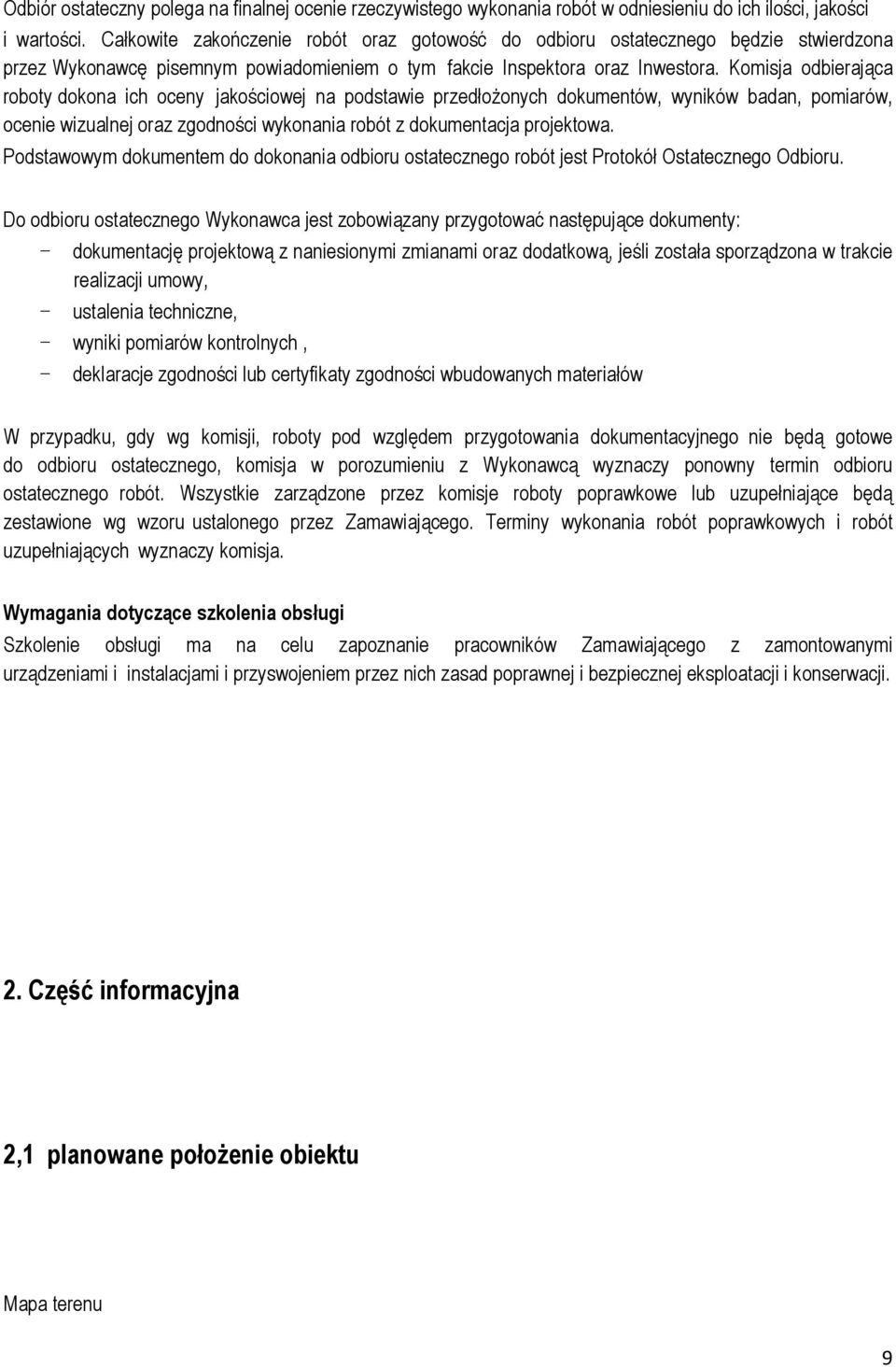 Komisja odbierająca roboty dokona ich oceny jakościowej na podstawie przedłożonych dokumentów, wyników badan, pomiarów, ocenie wizualnej oraz zgodności wykonania robót z dokumentacja projektowa.