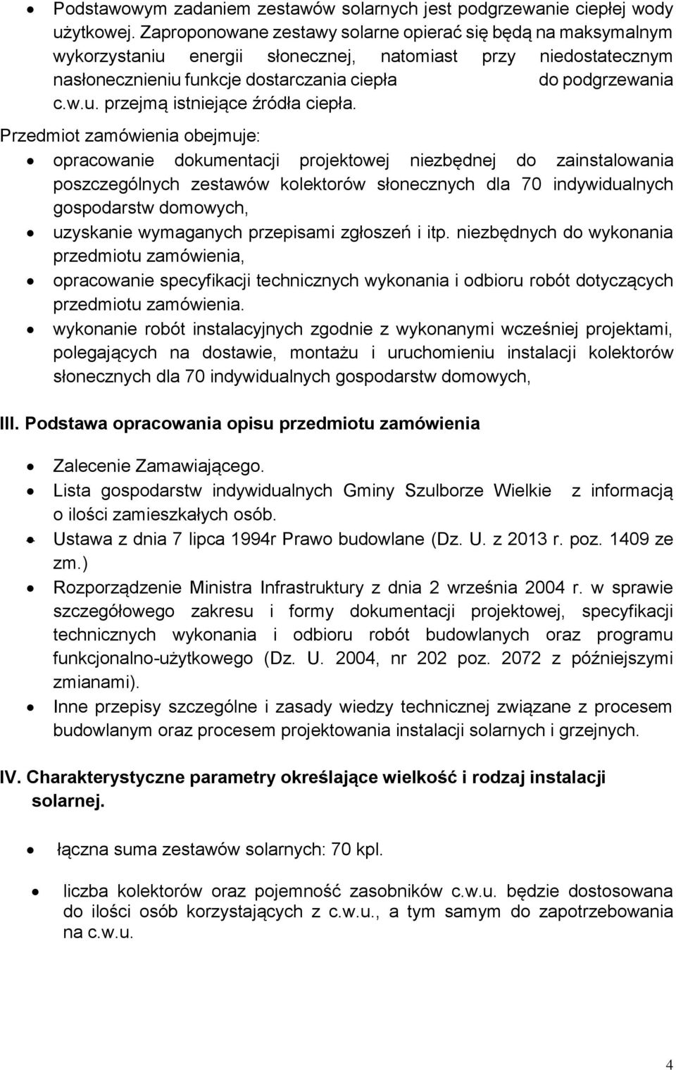 Przedmiot zamówienia obejmuje: opracowanie dokumentacji projektowej niezbędnej do zainstalowania poszczególnych zestawów kolektorów słonecznych dla 70 indywidualnych gospodarstw domowych, uzyskanie