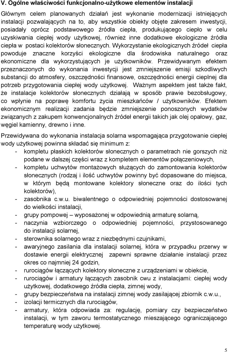 kolektorów słonecznych. Wykorzystanie ekologicznych źródeł ciepła powoduje znaczne korzyści ekologiczne dla środowiska naturalnego oraz ekonomiczne dla wykorzystujących je użytkowników.