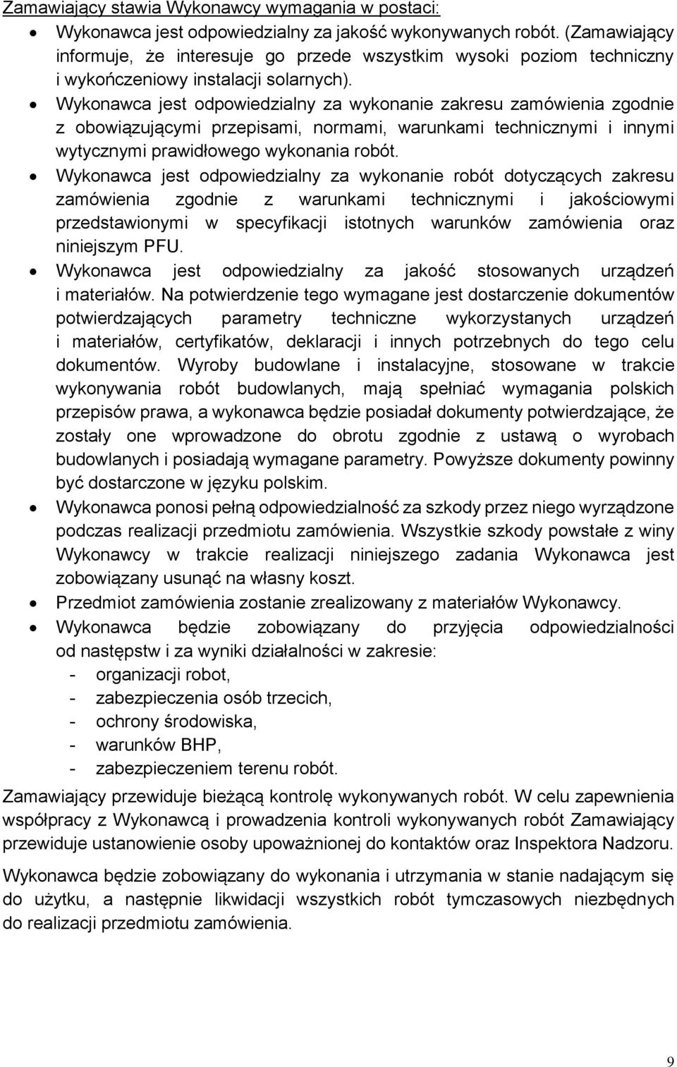 Wykonawca jest odpowiedzialny za wykonanie zakresu zamówienia zgodnie z obowiązującymi przepisami, normami, warunkami technicznymi i innymi wytycznymi prawidłowego wykonania robót.