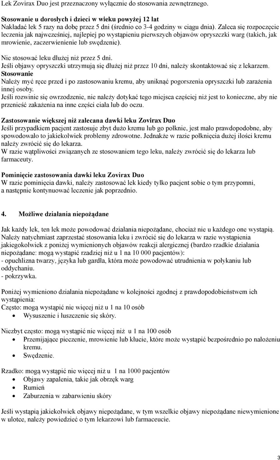 Zaleca się rozpoczęcie leczenia jak najwcześniej, najlepiej po wystąpieniu pierwszych objawów opryszczki warg (takich, jak mrowienie, zaczerwienienie lub swędzenie).