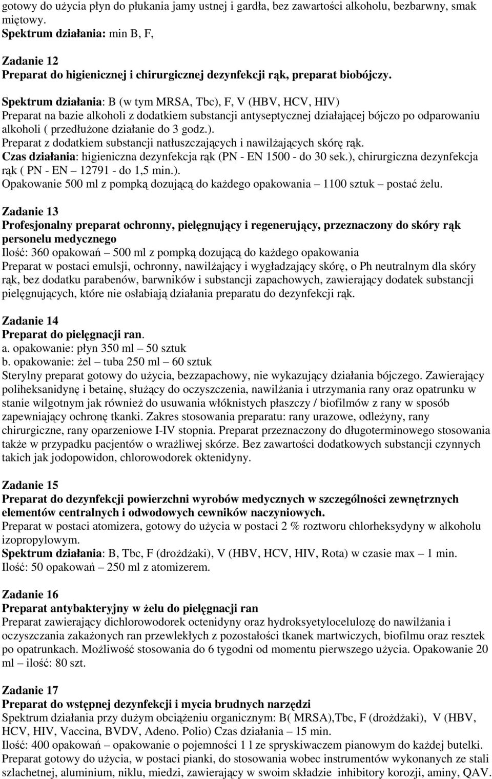 Spektrum działania: B (w tym MRSA, Tbc), F, V (HBV, HCV, HIV) Preparat na bazie alkoholi z dodatkiem substancji antyseptycznej działającej bójczo po odparowaniu alkoholi ( przedłużone działanie do 3