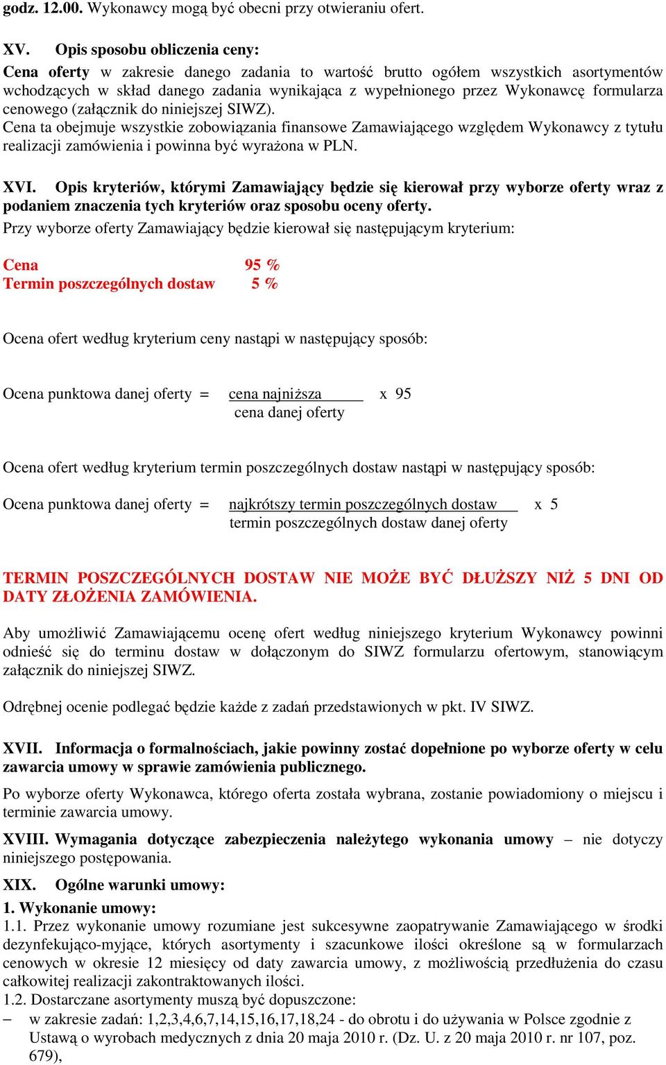 formularza cenowego (załącznik do niniejszej SIWZ). Cena ta obejmuje wszystkie zobowiązania finansowe Zamawiającego względem Wykonawcy z tytułu realizacji zamówienia i powinna być wyrażona w PLN. XVI.