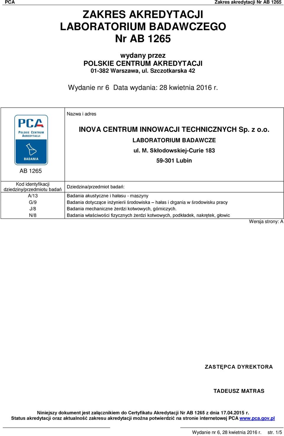 Skłodowskiej-Curie 183 59-301 Lubin Kod identyfikacji dziedziny/przedmiotu badań Dziedzina/przedmiot badań: A/13 Badania akustyczne i hałasu - maszyny G/9 Badania dotyczące inżynierii środowiska
