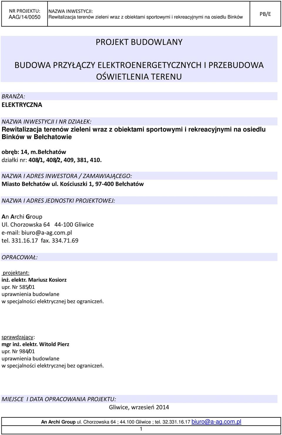 Kościuszki 1, 97-400 Bełchatów NAZWA I ADRES JEDNOSTKI PROJEKTOWEJ: An Archi Group Ul. Chorzowska 64 44-100 Gliwice e-mail: biuro@a-ag.com.pl tel. 331.16.17 fax. 334.71.69 OPRACOWAŁ: projektant: inż.