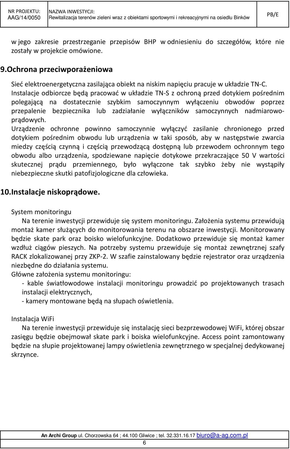 Instalacje odbiorcze będą pracować w układzie TN-S z ochroną przed dotykiem pośrednim polegającą na dostatecznie szybkim samoczynnym wyłączeniu obwodów poprzez przepalenie bezpiecznika lub