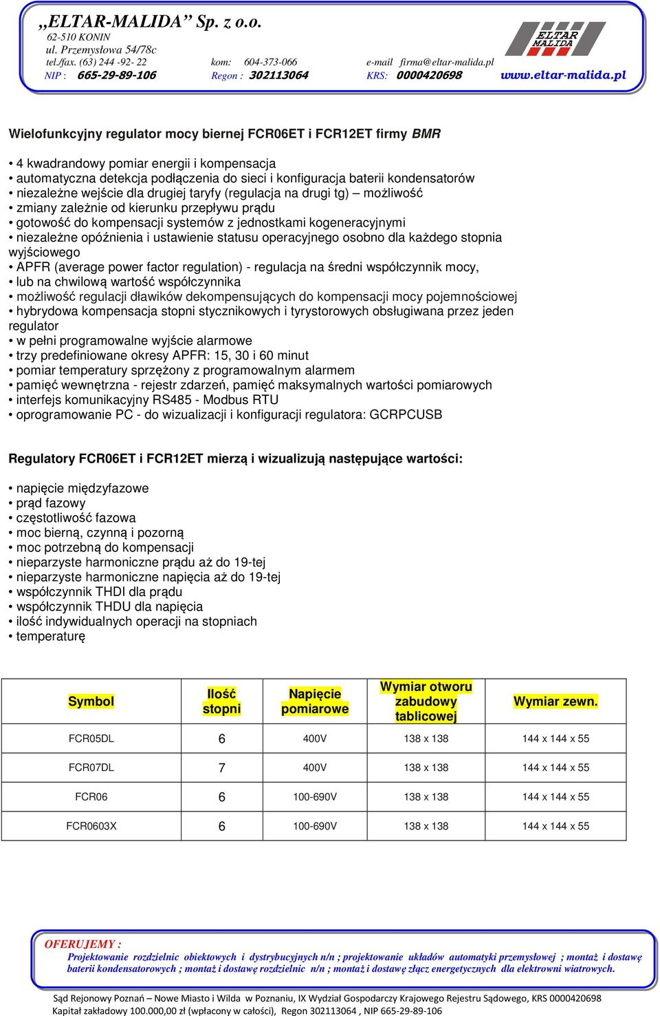 ustawienie statusu operacyjnego osobno dla każdego stopnia wyjściowego APFR (average power factor regulation) - regulacja na średni współczynnik mocy, lub na chwilową wartość współczynnika możliwość