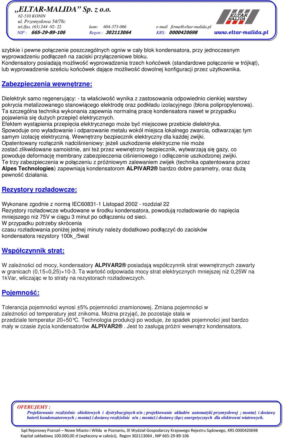 Zabezpieczenia wewnętrzne: Dielektryk samo regenerujący: - ta właściwość wynika z zastosowania odpowiednio cienkiej warstwy pokrycia metalizowanego stanowiącego elektrodę oraz podkładu izolacyjnego