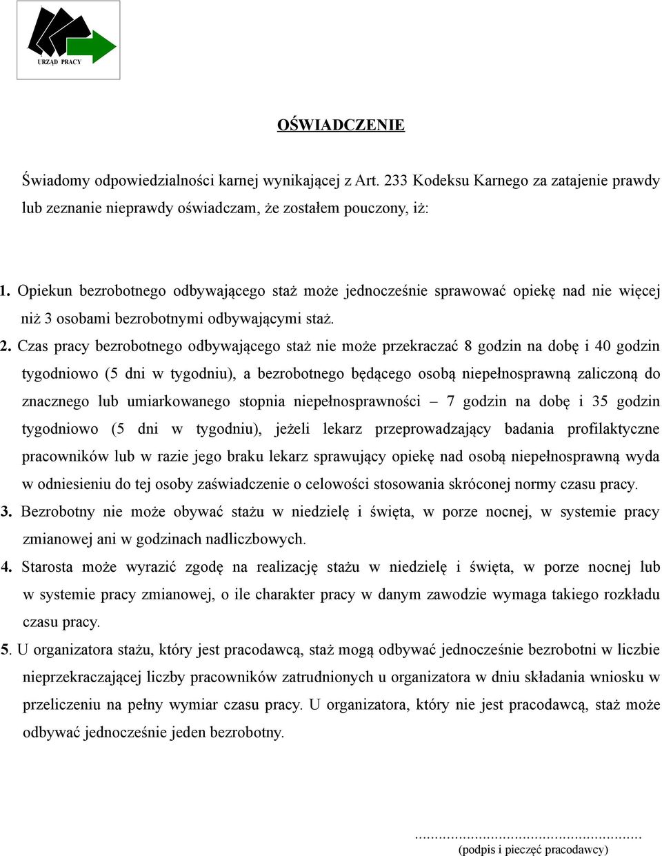 Czas pracy bezrobotnego odbywającego staż nie może przekraczać 8 godzin na dobę i 40 godzin tygodniowo (5 dni w tygodniu), a bezrobotnego będącego osobą niepełnosprawną zaliczoną do znacznego lub