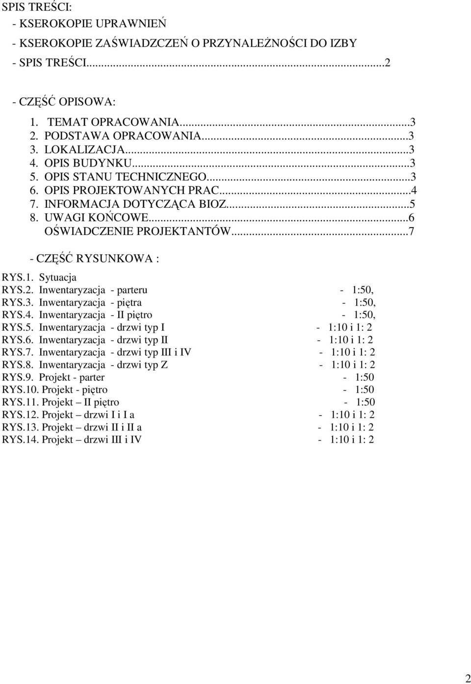 Sytuacja RYS.2. Inwentaryzacja - parteru - 1:50, RYS.3. Inwentaryzacja - piętra - 1:50, RYS.4. Inwentaryzacja - II piętro - 1:50, RYS.5. Inwentaryzacja - drzwi typ I - 1:10 i 1: 2 RYS.6.