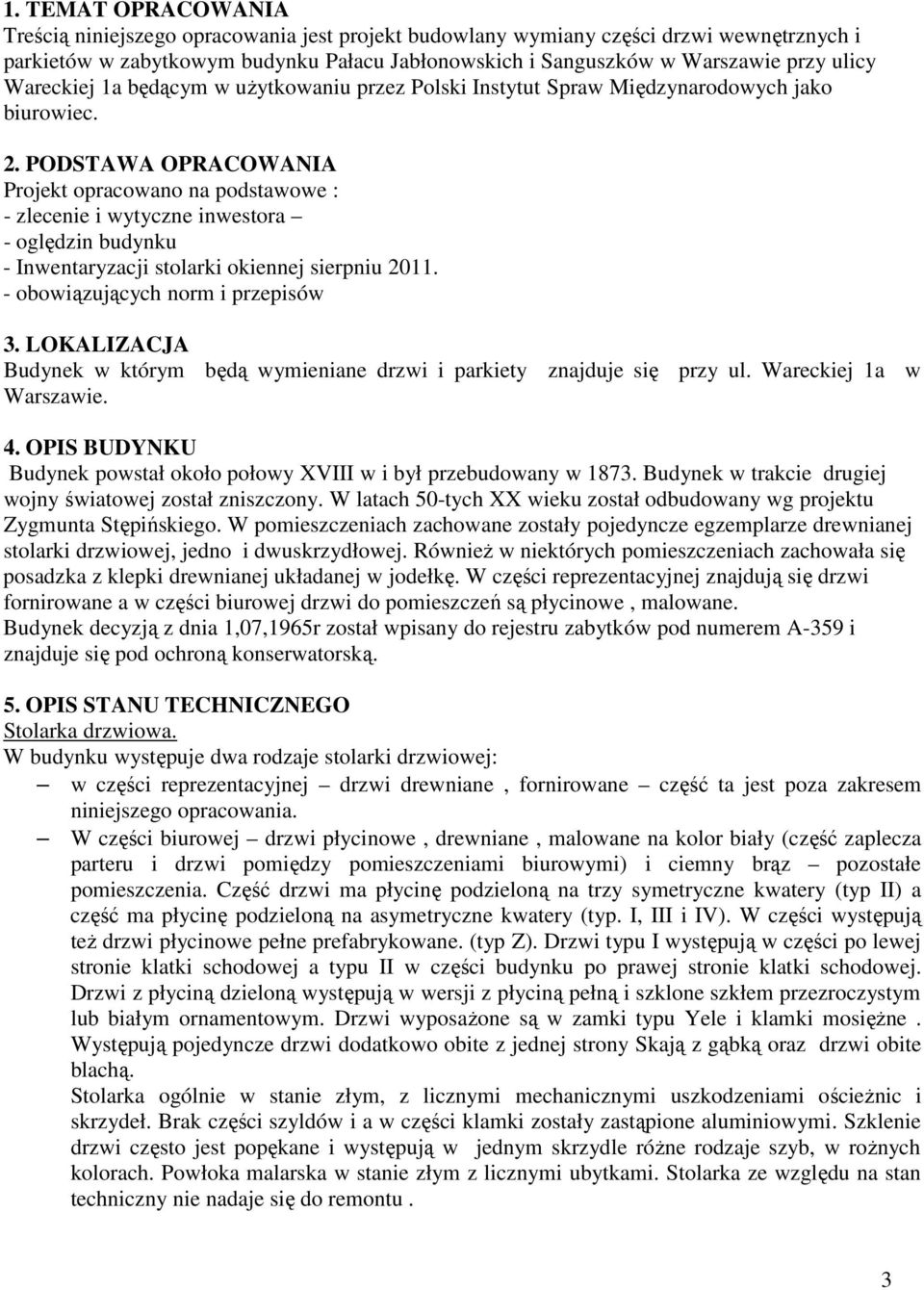 PODSTAWA OPRACOWANIA Projekt opracowano na podstawowe : - zlecenie i wytyczne inwestora - oględzin budynku - Inwentaryzacji stolarki okiennej sierpniu 2011. - obowiązujących norm i przepisów 3.