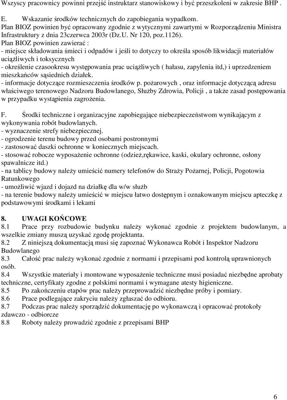 Plan BIOZ powinien zawierać : - miejsce składowania śmieci i odpadów i jeśli to dotyczy to określa sposób likwidacji materiałów uciążliwych i toksycznych - określenie czasookresu występowania prac