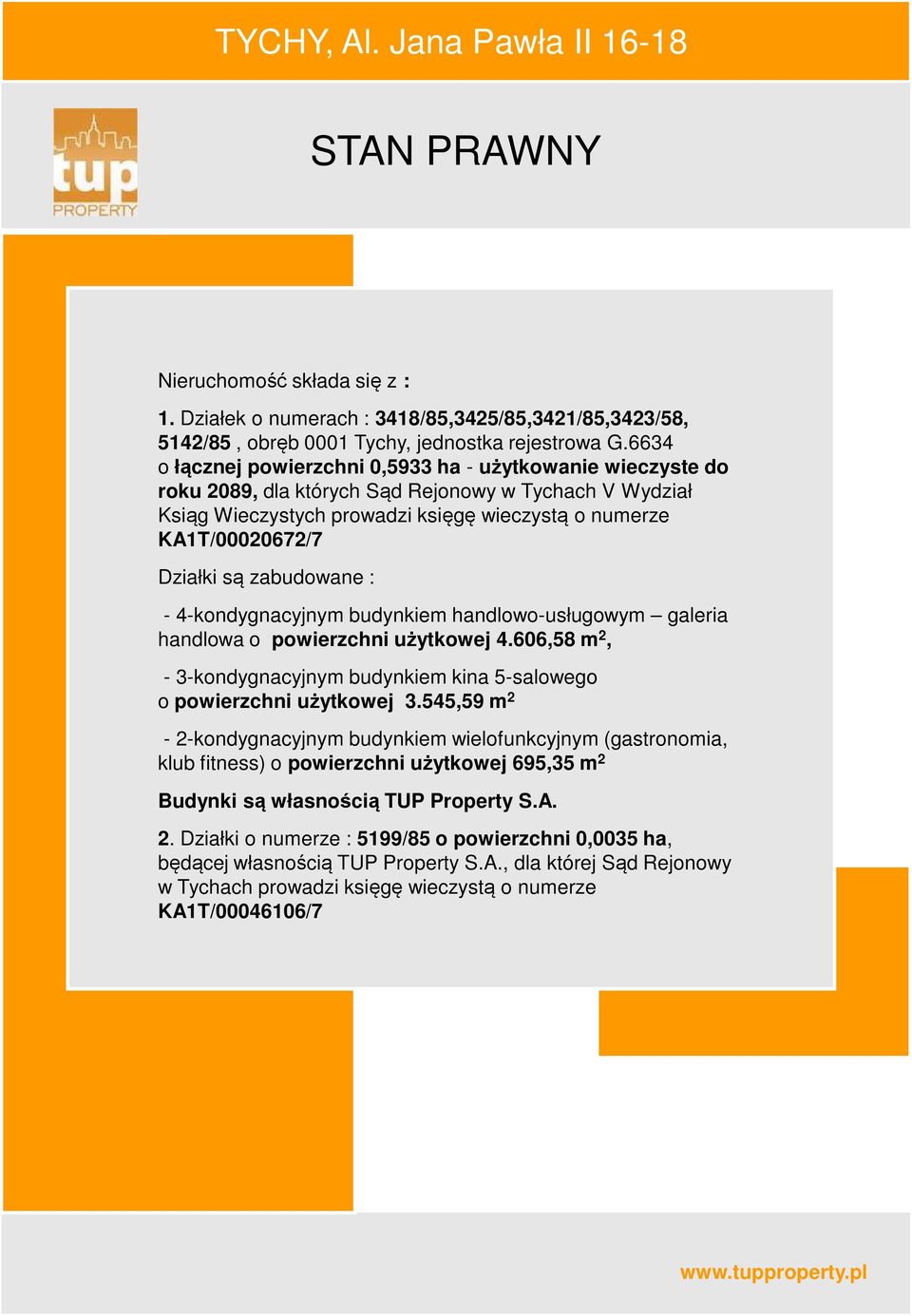 są zabudowane : - 4-kondygnacyjnym budynkiem handlowo-usługowym galeria handlowa o powierzchni użytkowej 4.606,58 m 2, - 3-kondygnacyjnym budynkiem kina 5-salowego o powierzchni użytkowej 3.