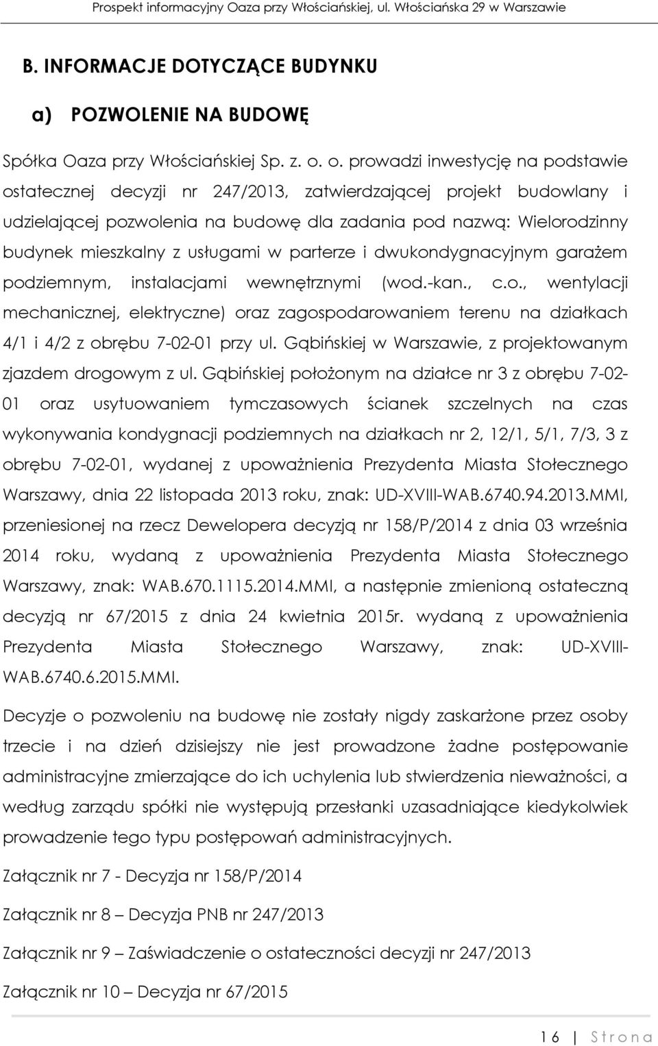 usługami w parterze i dwukondygnacyjnym garażem podziemnym, instalacjami wewnętrznymi (wod.-kan., c.o., wentylacji mechanicznej, elektryczne) oraz zagospodarowaniem terenu na działkach 4/1 i 4/2 z obrębu 7-02-01 przy ul.