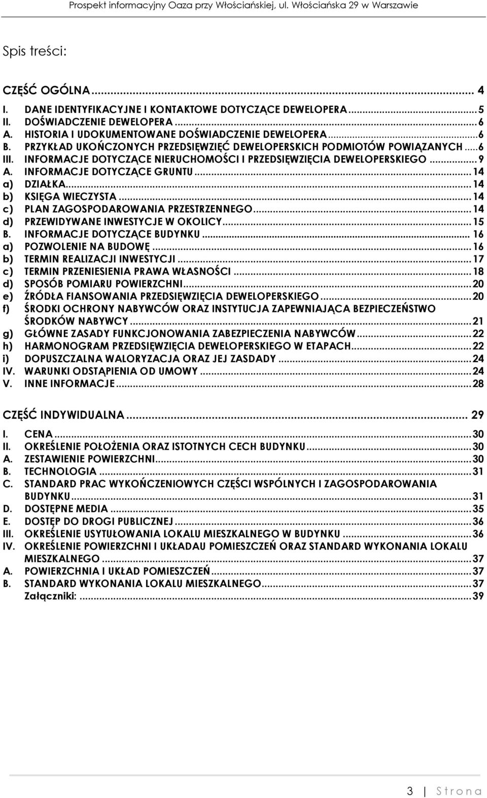 .. 14 a) DZIAŁKA... 14 b) KSIĘGA WIECZYSTA... 14 c) PLAN ZAGOSPODAROWANIA PRZESTRZENNEGO... 14 d) PRZEWIDYWANE INWESTYCJE W OKOLICY... 15 B. INFORMACJE DOTYCZĄCE BUDYNKU... 16 a) POZWOLENIE NA BUDOWĘ.