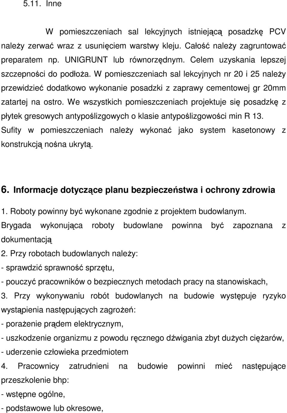 We wszystkich pomieszczeniach projektuje się posadzkę z płytek gresowych antypoślizgowych o klasie antypoślizgowości min R 13.