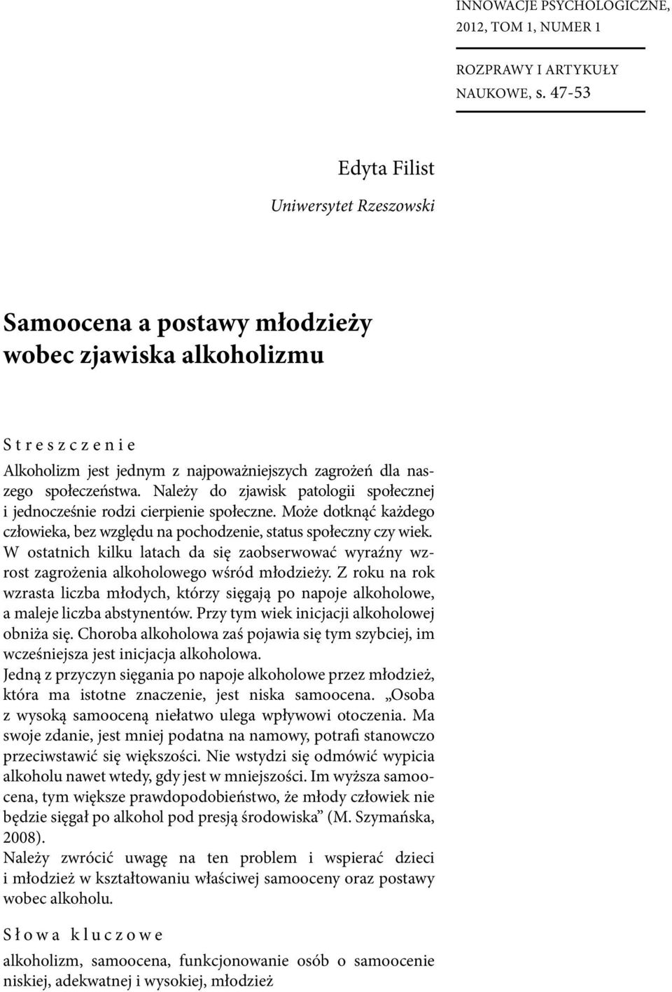 Należy do zjawisk patologii społecznej i jednocześnie rodzi cierpienie społeczne. Może dotknąć każdego człowieka, bez względu na pochodzenie, status społeczny czy wiek.