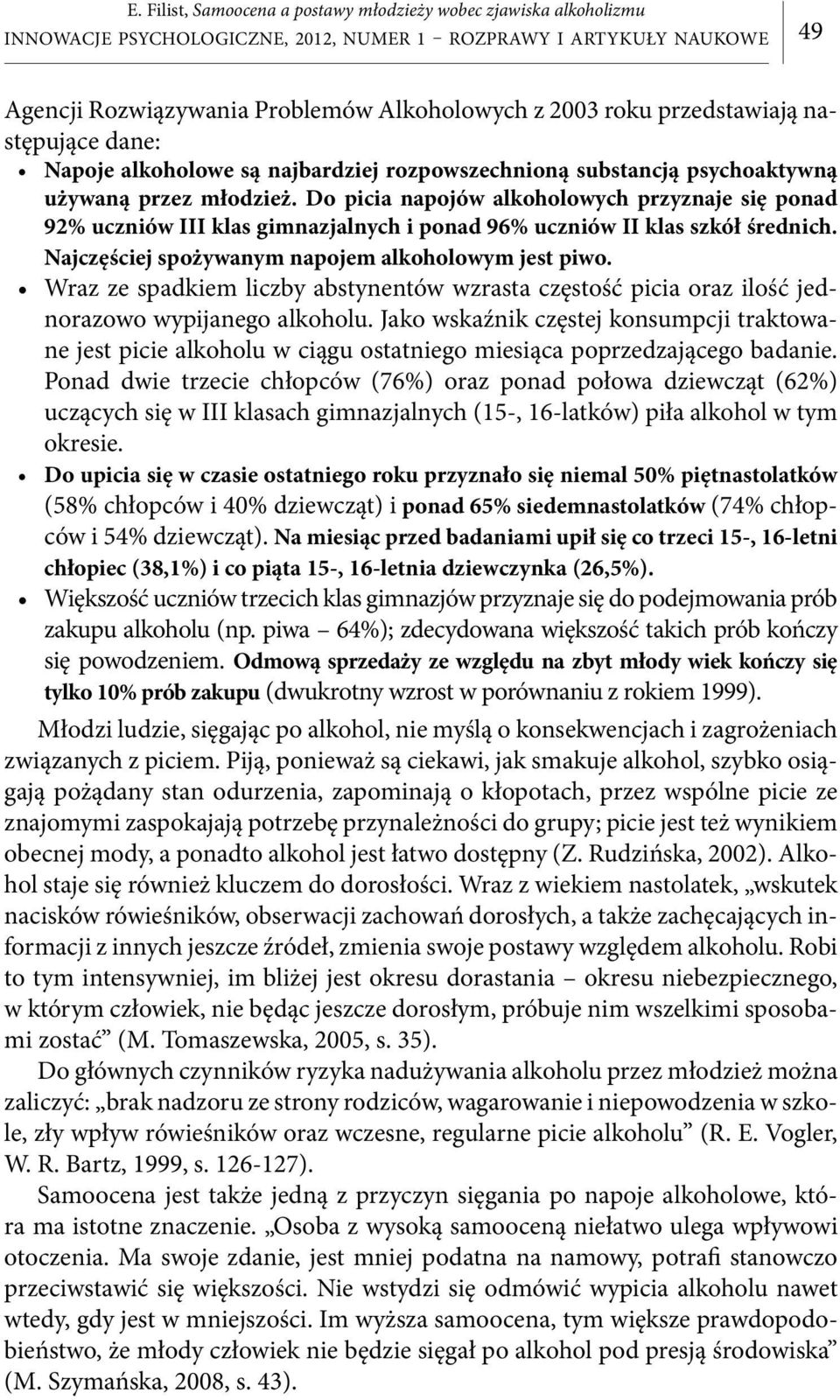 Najczęściej spożywanym napojem alkoholowym jest piwo. Wraz ze spadkiem liczby abstynentów wzrasta częstość picia oraz ilość jednorazowo wypijanego alkoholu.