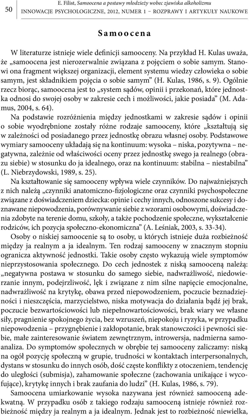 Stanowi ona fragment większej organizacji, element systemu wiedzy człowieka o sobie samym, jest składnikiem pojęcia o sobie samym (H. Kulas, 1986, s. 9).