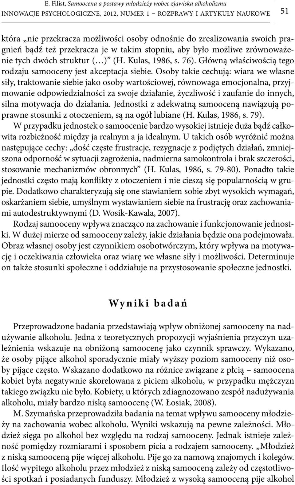 Osoby takie cechują: wiara we własne siły, traktowanie siebie jako osoby wartościowej, równowaga emocjonalna, przyjmowanie odpowiedzialności za swoje działanie, życzliwość i zaufanie do innych, silna