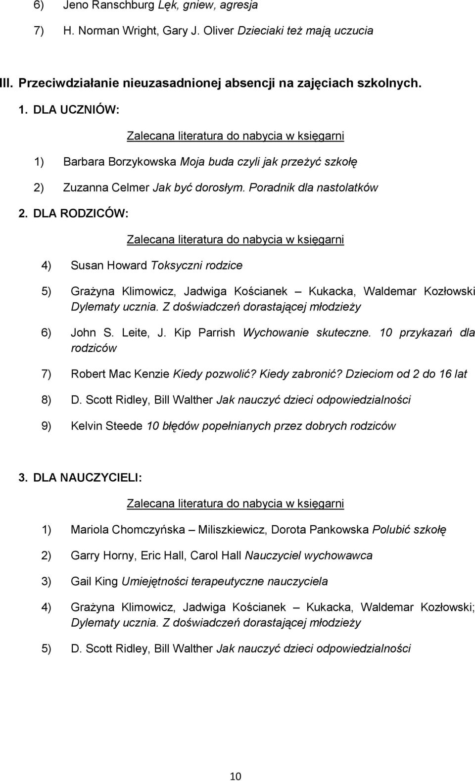 DLA RODZICÓW: 4) Susan Howard Toksyczni rodzice 5) Grażyna Klimowicz, Jadwiga Kościanek Kukacka, Waldemar Kozłowski 6) John S. Leite, J. Kip Parrish Wychowanie skuteczne.