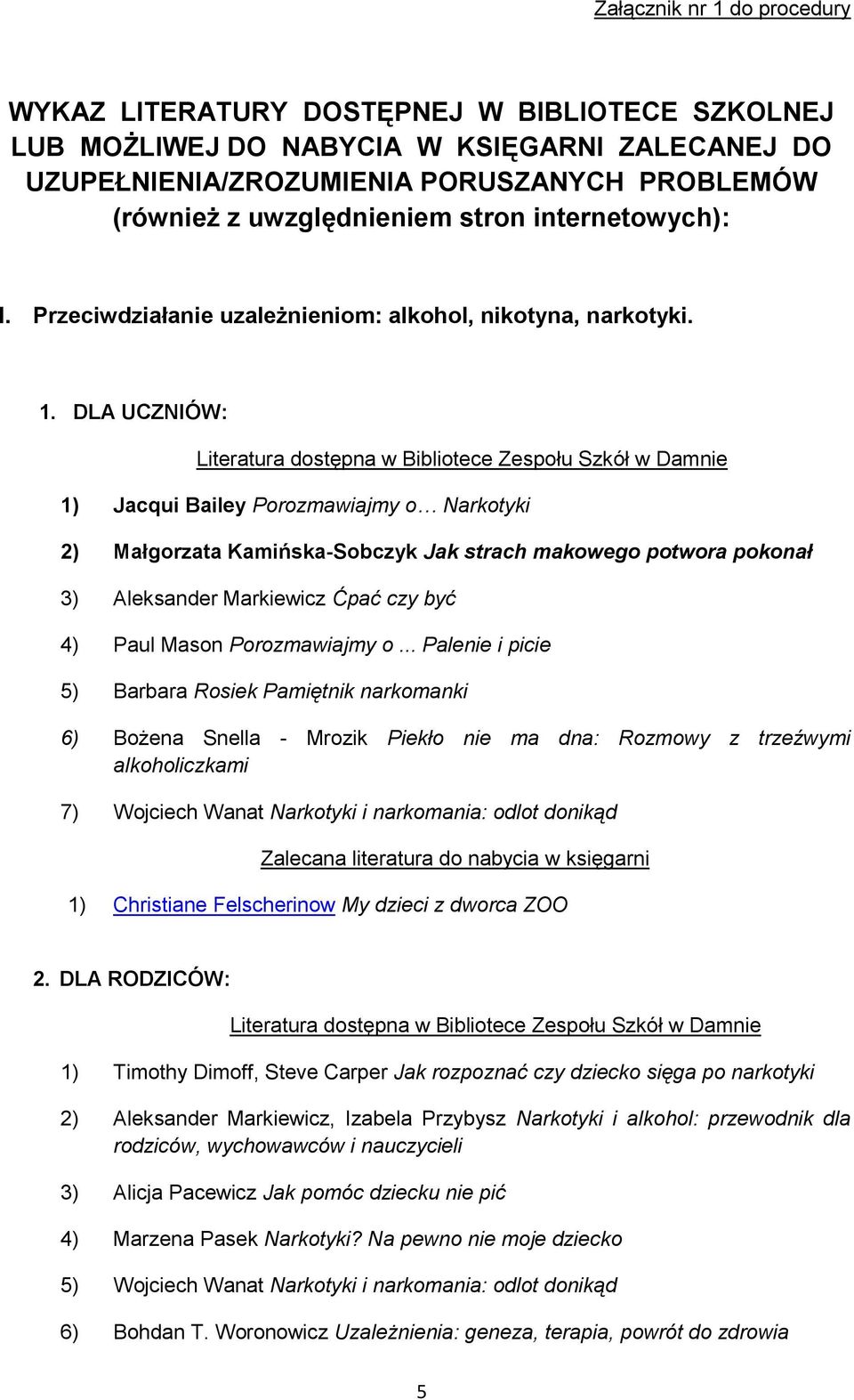 DLA UCZNIÓW: Literatura dostępna w Bibliotece Zespołu Szkół w Damnie 1) Jacqui Bailey Porozmawiajmy o Narkotyki 2) Małgorzata Kamińska-Sobczyk Jak strach makowego potwora pokonał 3) Aleksander