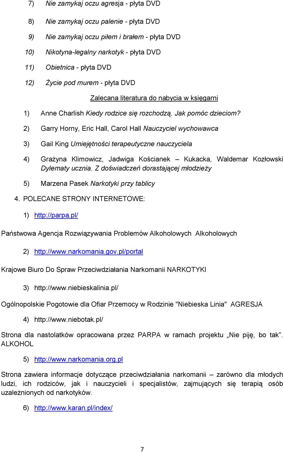 2) Garry Horny, Eric Hall, Carol Hall Nauczyciel wychowawca 3) Gail King Umiejętności terapeutyczne nauczyciela 4) Grażyna Klimowicz, Jadwiga Kościanek Kukacka, Waldemar Kozłowski 5) Marzena Pasek