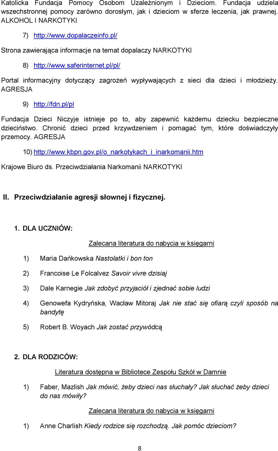 AGRESJA 9) http://fdn.pl/pl Fundacja Dzieci Niczyje istnieje po to, aby zapewnić każdemu dziecku bezpieczne dzieciństwo. Chronić dzieci przed krzywdzeniem i pomagać tym, które doświadczyły przemocy.