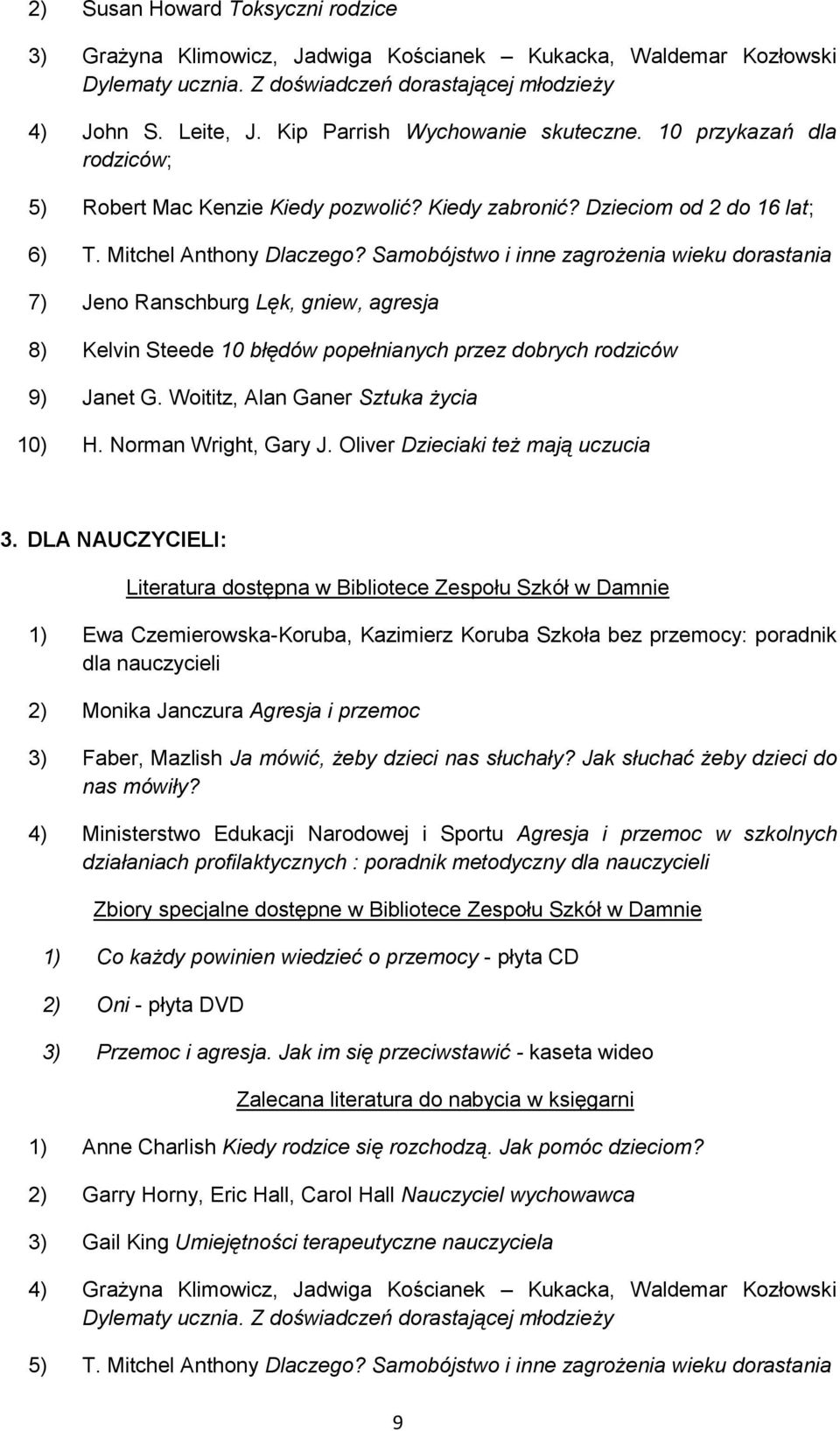 Samobójstwo i inne zagrożenia wieku dorastania 7) Jeno Ranschburg Lęk, gniew, agresja 8) Kelvin Steede 10 błędów popełnianych przez dobrych rodziców 9) Janet G. Woititz, Alan Ganer Sztuka życia 10) H.