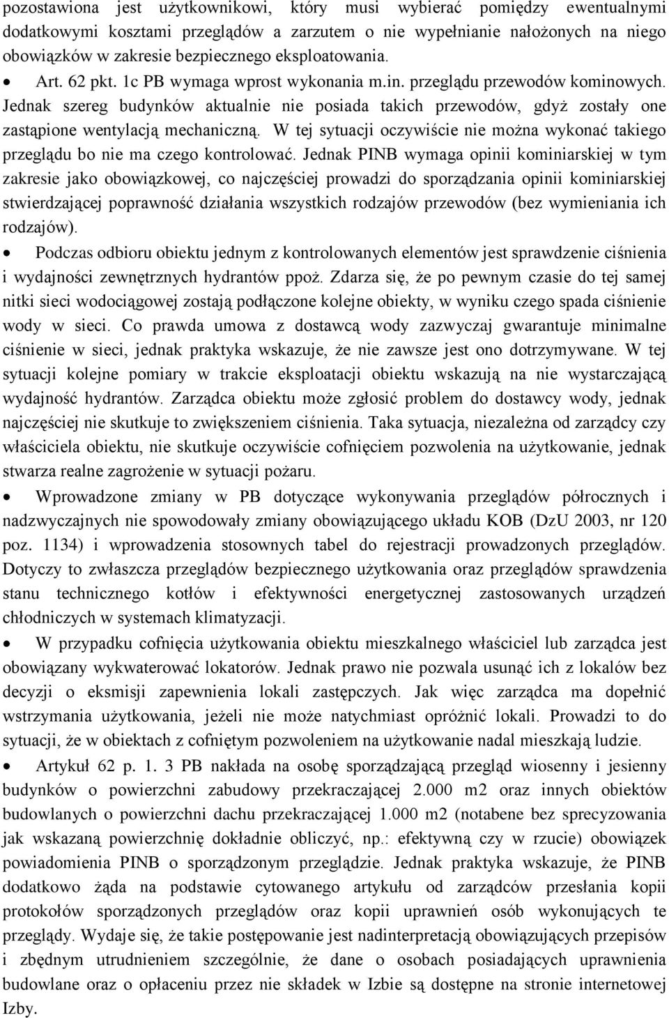 Jednak szereg budynków aktualnie nie posiada takich przewodów, gdyż zostały one zastąpione wentylacją mechaniczną.