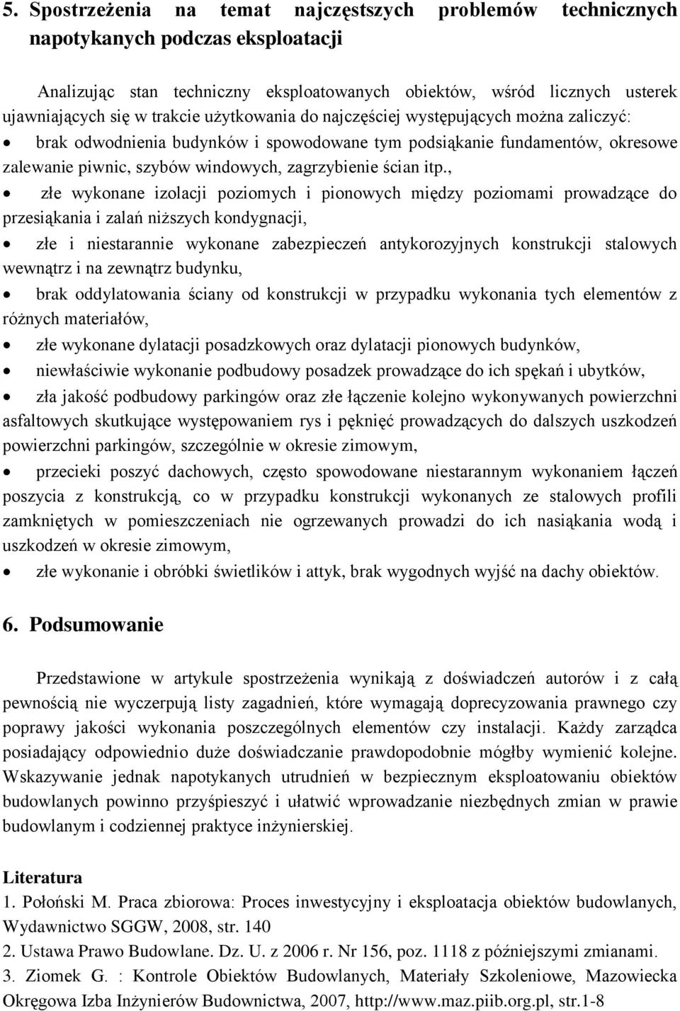 itp., złe wykonane izolacji poziomych i pionowych między poziomami prowadzące do przesiąkania i zalań niższych kondygnacji, złe i niestarannie wykonane zabezpieczeń antykorozyjnych konstrukcji