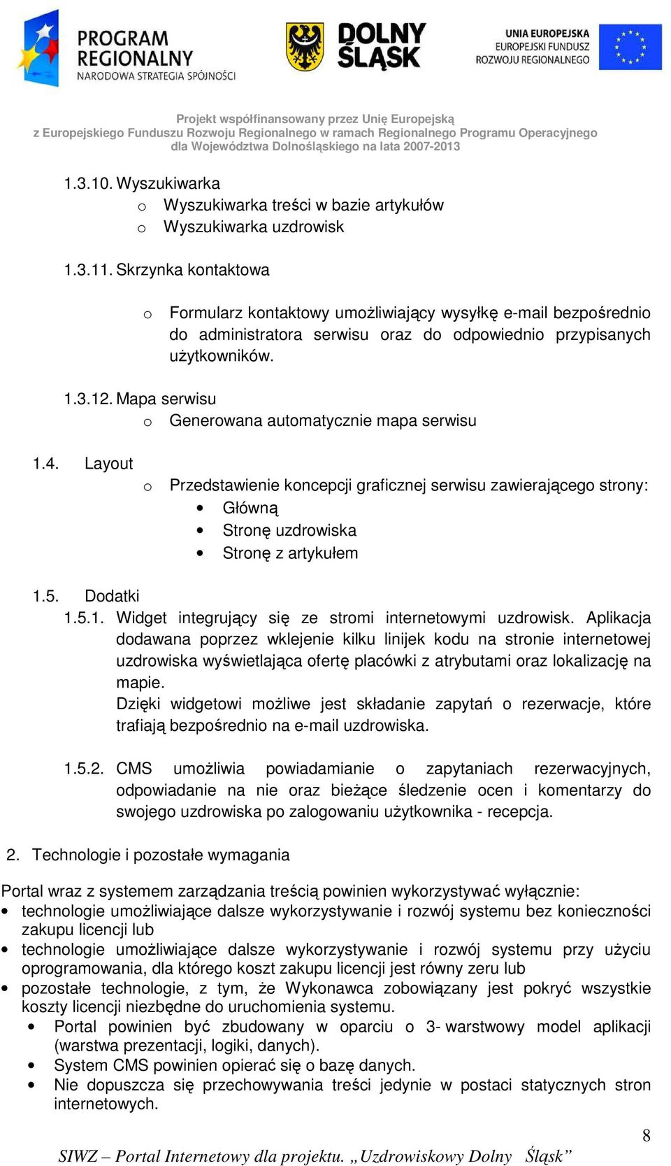 Skrzynka kntaktwa Frmularz kntaktwy umŝliwiający wysyłkę e-mail bezpśredni d administratra serwisu raz d dpwiedni przypisanych uŝytkwników. 1.3.12. Mapa serwisu Generwana autmatycznie mapa serwisu 1.