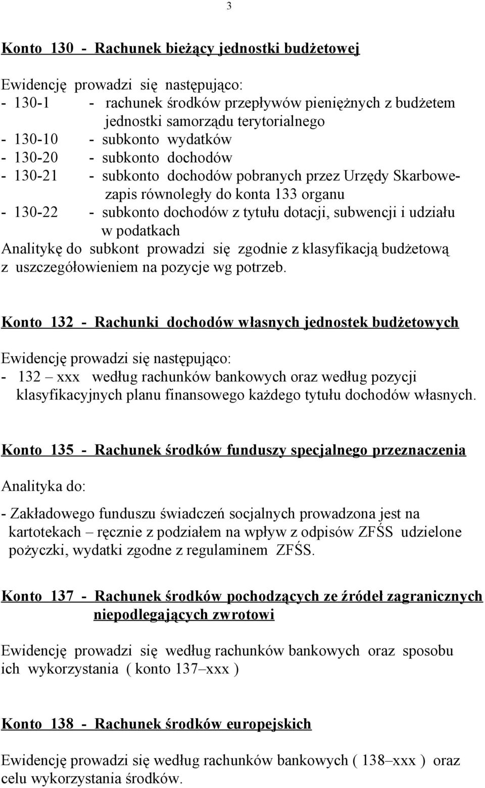 subwencji i udziału w podatkach Analitykę do subkont prowadzi się zgodnie z klasyfikacją budżetową z uszczegółowieniem na pozycje wg potrzeb.