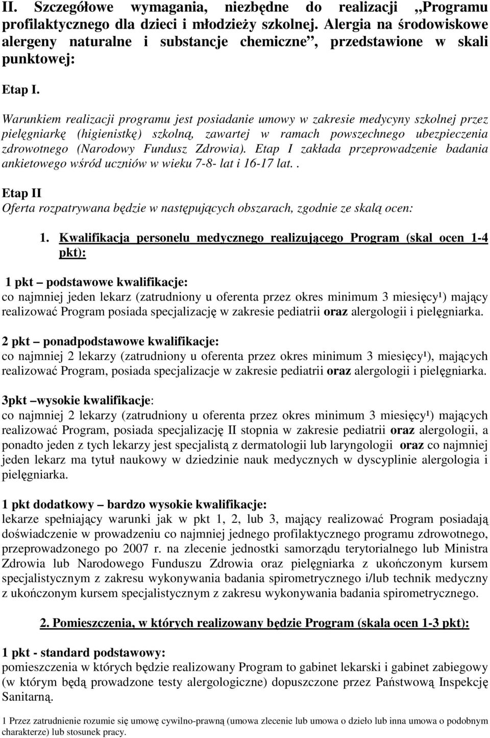 Warunkiem realizacji programu jest posiadanie umowy w zakresie medycyny szkolnej przez pielęgniarkę (higienistkę) szkolną, zawartej w ramach powszechnego ubezpieczenia zdrowotnego (Narodowy Fundusz