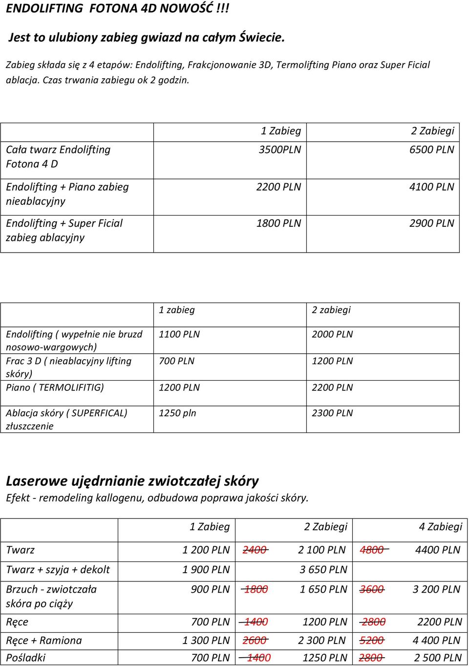 Cała twarz Endolifting Fotona 4 D Endolifting + Piano zabieg nieablacyjny Endolifting + Super Ficial zabieg ablacyjny 1 Zabieg 2 Zabiegi 3500PLN 6500 PLN 2200 PLN 4100 PLN 1800 PLN 2900 PLN 1 zabieg