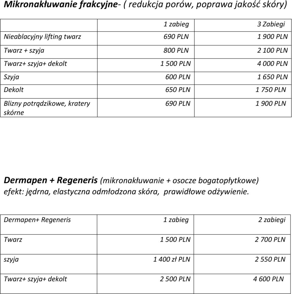 skórne 690 PLN 1 900 PLN Dermapen + Regeneris (mikronakłuwanie + osocze bogatopłytkowe) efekt: jędrna, elastyczna odmłodzona skóra, prawidłowe