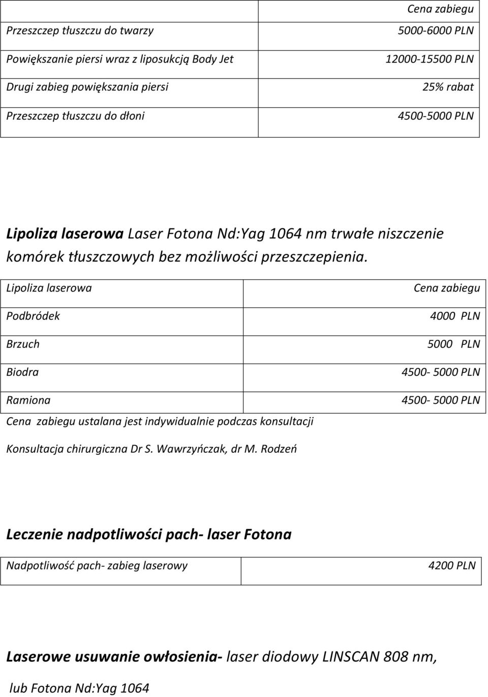 Lipoliza laserowa Podbródek Brzuch Biodra Ramiona Cena zabiegu ustalana jest indywidualnie podczas konsultacji Cena zabiegu 4000 PLN 5000 PLN 4500-5000 PLN 4500-5000 PLN